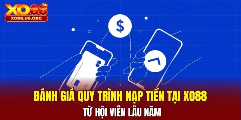 Đánh giá quy trình nạp tiền tại XO88 từ hội viên lâu năm