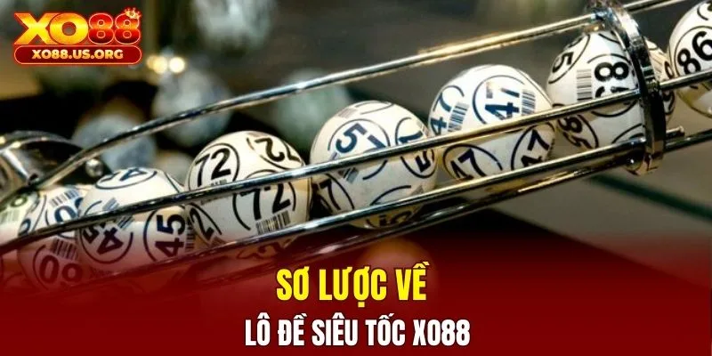 Khái quát về lô đề siêu tốc XO88 lôi cuốn