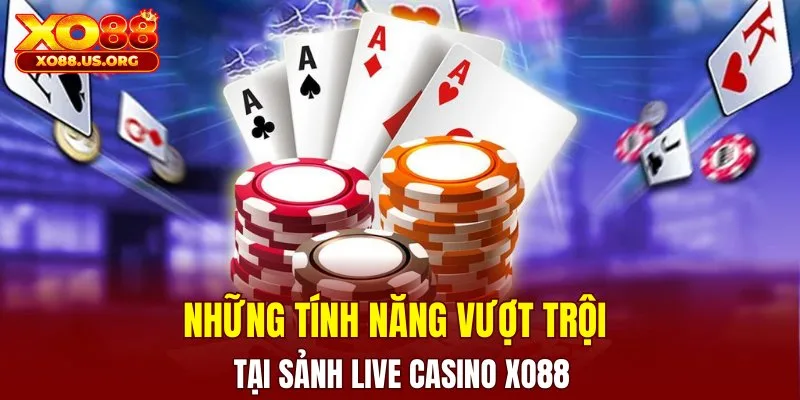 Những tính năng vượt trội tại sảnh live casino XO88