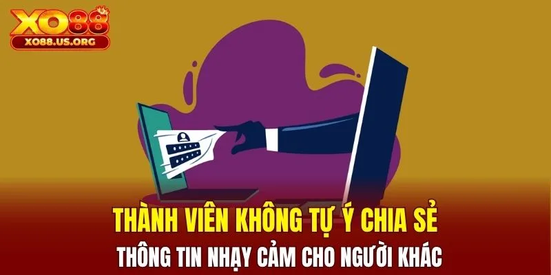 Thành viên không tự ý chia sẻ các thông tin nhạy cảm cho người khác