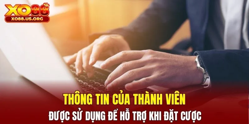 Thông tin của thành viên được sử dụng để hỗ trợ khi đặt cược